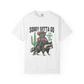 Sorry Gotta Go T-Shirt